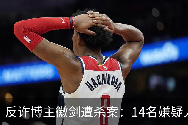 反诈博主徽剑遭杀案：14名嫌疑人获判，100万现金背后的真相为何被忽视？